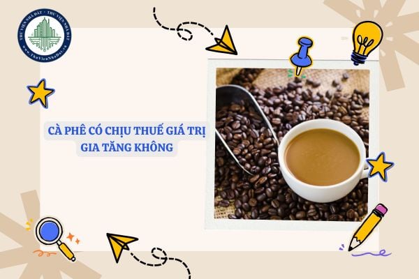Cà phê có chịu thuế giá trị gia tăng hay không?