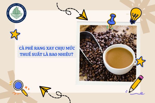 https://cdn.lawnet.vn/uploads/giao-duc/THH/Ca-phe-rang-xay-chiu-muc-thue-suat-la-bao-nhieu.jpg