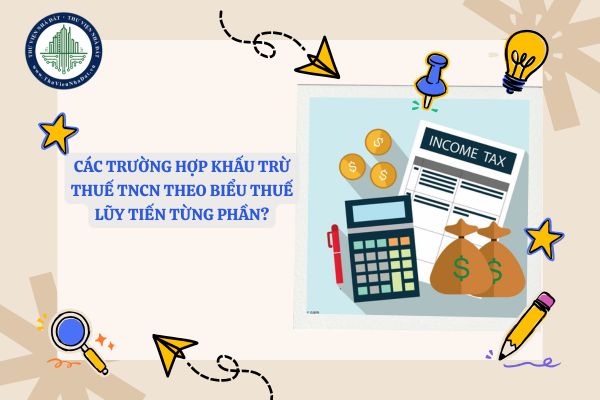 Các trường hợp khấu trừ thuế TNCN theo biểu thuế lũy tiến từng phần?