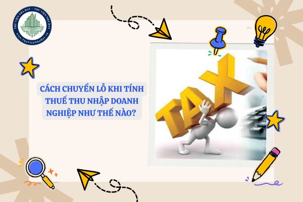 Cách chuyển lỗ khi tính thuế TNDN như thế nào