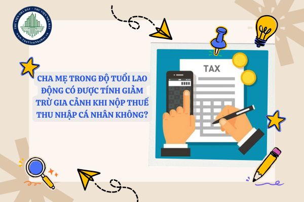 Cha mẹ trong độ tuổi lao động có được tính giảm trừ gia cảnh khi nộp thuế thu nhập cá nhân không?