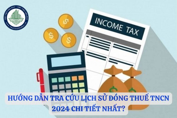 Hướng dẫn tra cứu lịch sử đóng thuế TNCN 2024 chi tiết nhất?