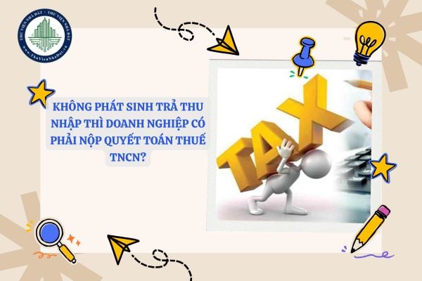 Không trả lương thì doanh nghiệp có phải nộp quyết toán thuế TNCN?