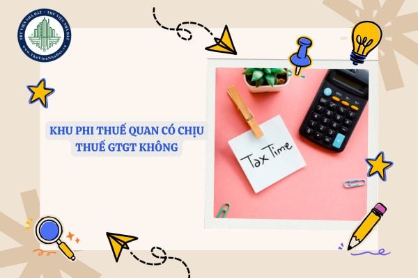 Khu phi thuế quan có chịu thuế GTGT không?