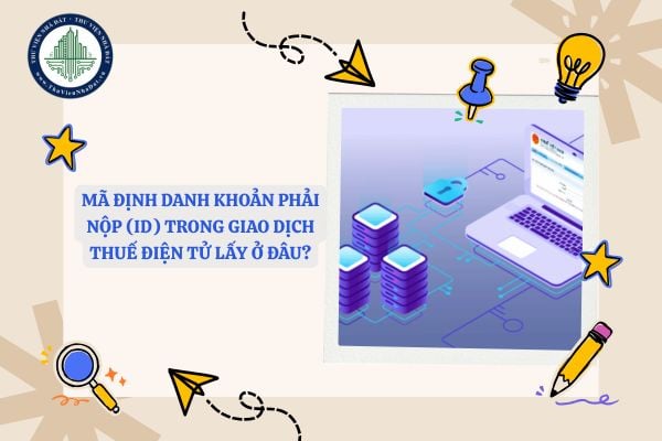 Mã định danh khoản phải nộp (ID) trong giao dịch thuế điện tử lấy ở đâu?