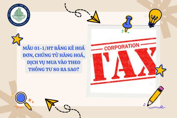 Mẫu 01-1/HT Bảng kê hoá đơn, chứng từ hàng hoá, dịch vụ mua vào theo Thông tư 80 ra sao?