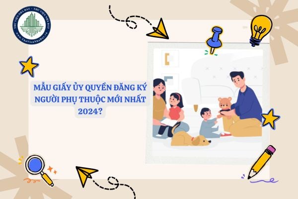 Mẫu giấy ủy quyền đăng ký người phụ thuộc mới nhất 2024?
