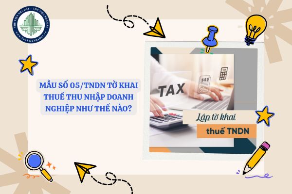 Mẫu số 05/TNDN tờ khai thuế thu nhập doanh nghiệp như thế nào?