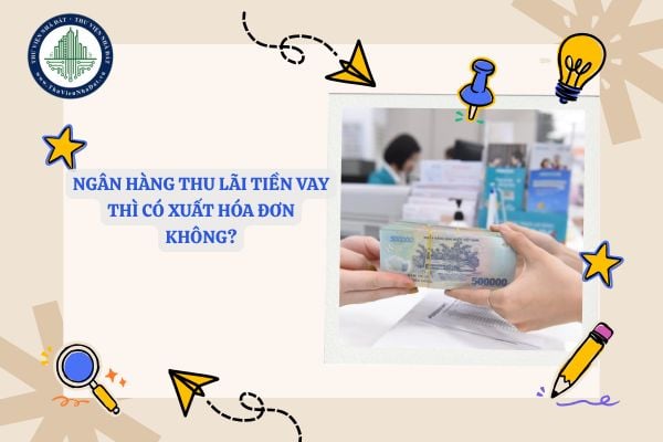 Ngân hàng thu lãi tiền vay thì có xuất hóa đơn không?
