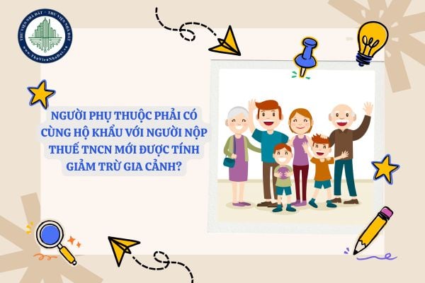 Người phụ thuộc phải có cùng hộ khẩu với người nộp thuế TNCN mới được tính giảm trừ gia cảnh?
