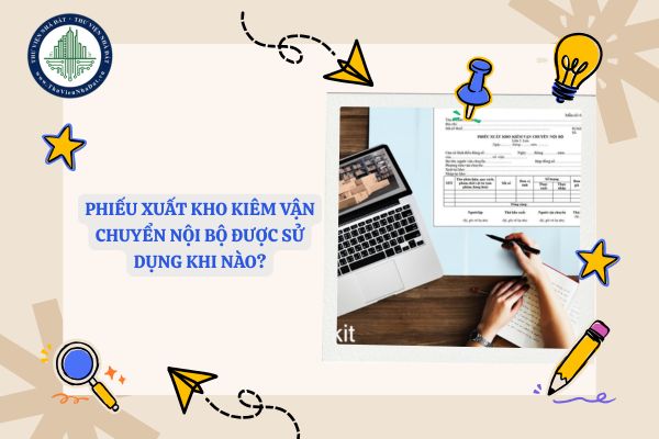 Phiếu xuất kho kiêm vận chuyển nội bộ được sử dụng khi nào?