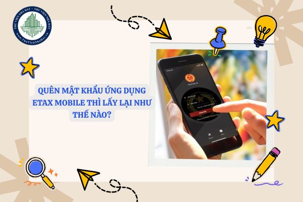Quên mật khẩu ứng dụng eTax Mobile thì lấy lại như thế nào?