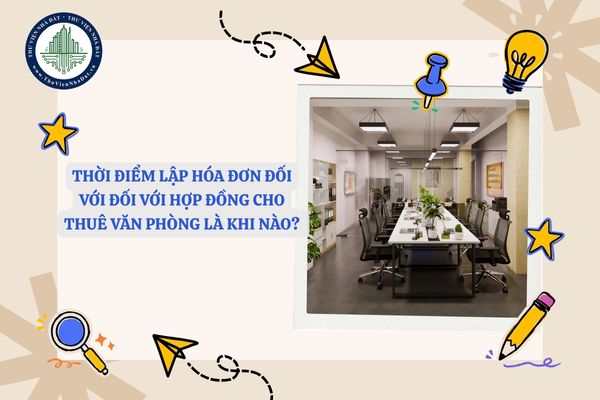 Thời điểm lập hóa đơn đối với đối với hợp đồng cho thuê văn phòng là khi nào? 