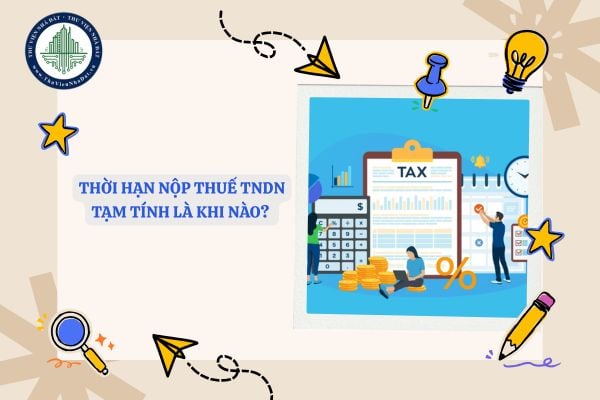 Thời hạn nộp thuế TNDN tạm tính là khi nào? 