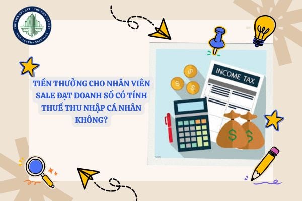 Tiền thưởng cho nhân viên sale đạt doanh số có tính thuế thu nhập cá nhân không?