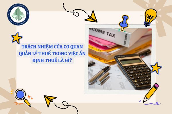 Trách nhiệm của cơ quan quản lý thuế trong việc ấn định thuế là gì?