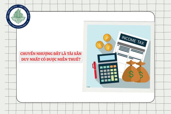 Chuyển nhượng đất là tài sản duy nhất có được miễn thuế?