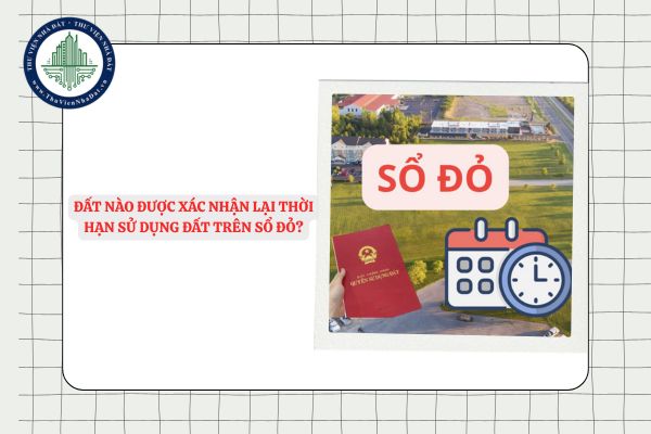 Đất nào được xác nhận lại thời hạn sử dụng đất trên Sổ đỏ?