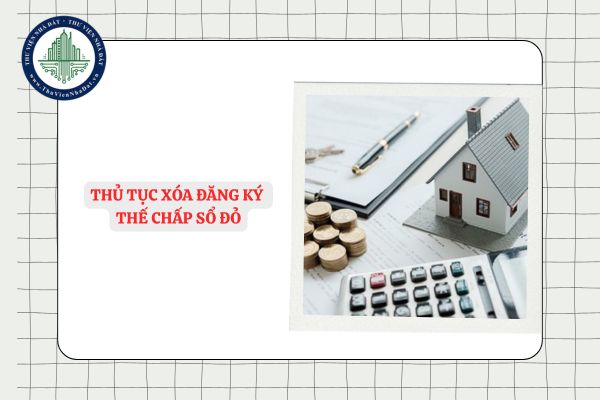 Hướng dẫn thủ tục xóa đăng ký thế chấp Sổ đỏ mới nhất 2025