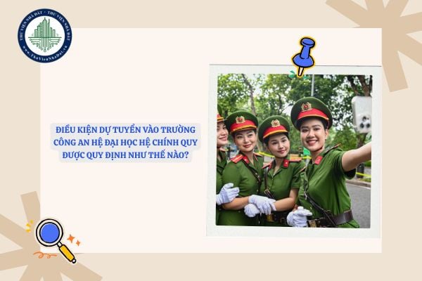Điều kiện thi vào trường Công an được quy định như thế nào?
