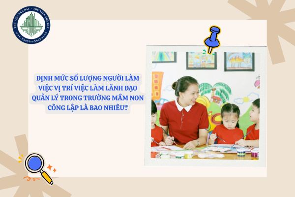 Định mức số lượng người làm việc vị trí việc làm lãnh đạo quản lý trong trường mầm non là bao nhiêu?