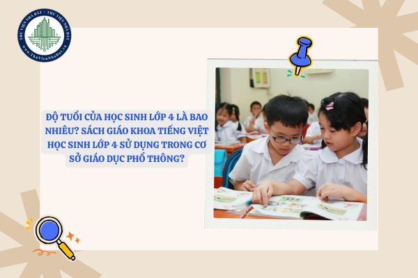 Độ tuổi của học sinh lớp 4 là bao nhiêu? Sách giáo khoa Tiếng Việt học sinh lớp 4 sử dụng trong cơ sở giáo dục phổ thông?