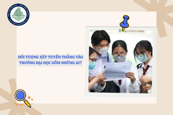 Đối tượng xét tuyển thẳng vào trường đại học gồm những ai?