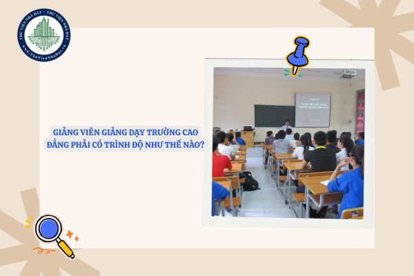 Giảng viên giảng dạy trường cao đẳng phải có trình độ như thế nào?