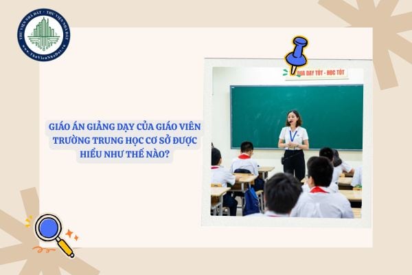 Giáo án giảng dạy của giáo viên trường trung học cơ sở được hiểu như thế nào?