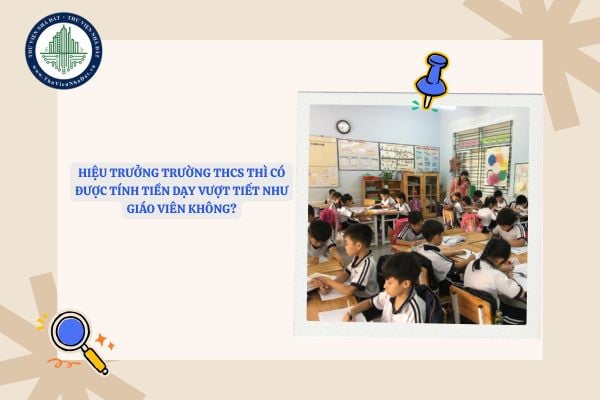 Hiệu trưởng trường THCS thì có được tính tiền dạy vượt tiết như giáo viên không?