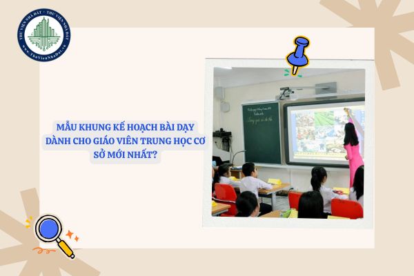 Mẫu khung Kế hoạch bài dạy dành cho giáo viên trung học cơ sở mới nhất?