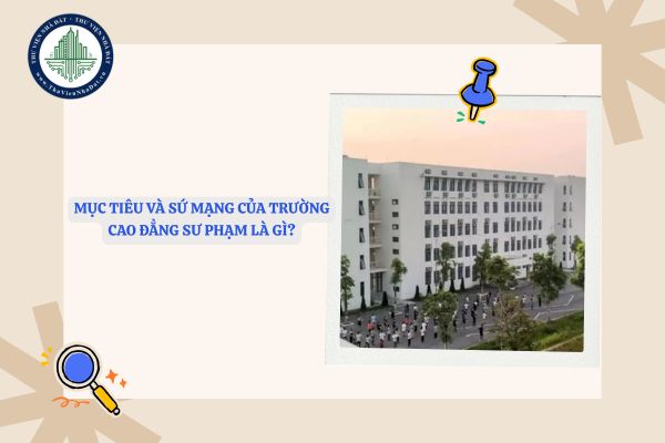 Mục tiêu và sứ mạng của trường cao đẳng sư phạm là gì?