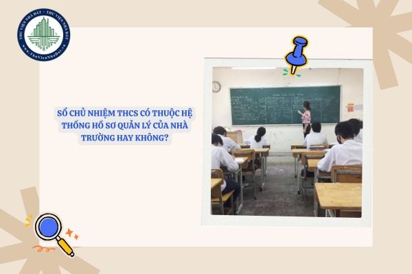 Sổ chủ nhiệm THCS có thuộc hệ thống hồ sơ quản lý của nhà trường hay không?