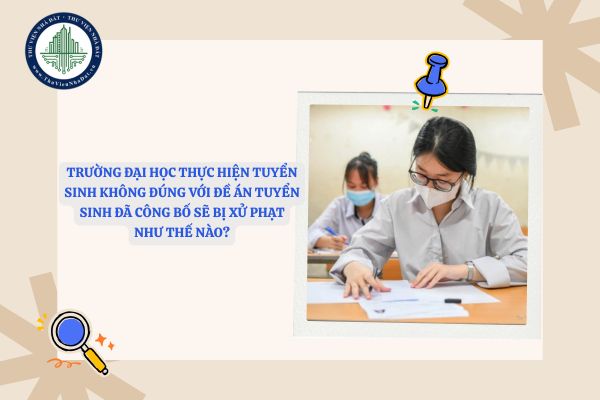 Trường đại học thực hiện tuyển sinh không đúng với đề án tuyển sinh đã công bố sẽ bị xử phạt như thế nào?