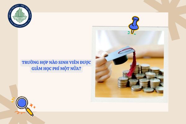 Trường hợp nào sinh viên được giảm học phí một nửa?