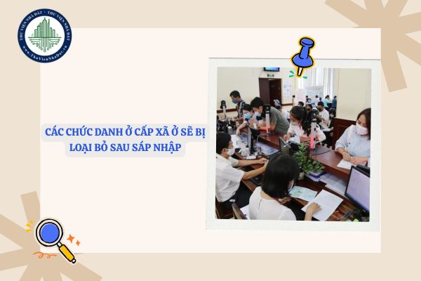 Các chức danh ở cấp xã ở sẽ bị loại bỏ sau sáp nhập ở Hà Nội và TPHCM?