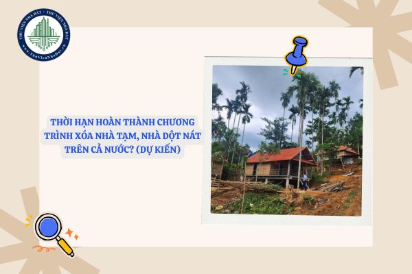 Thời hạn hoàn thành chương trình xóa nhà tạm, nhà dột nát trên cả nước? (Dự kiến)