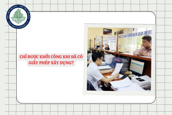 Chỉ được khởi công khi đã có giấy phép xây dựng đúng không?