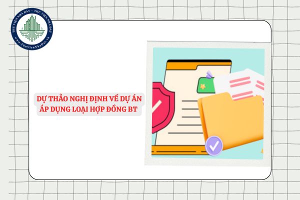 File Dự thảo Nghị định về dự án áp dụng loại hợp đồng BT 2025