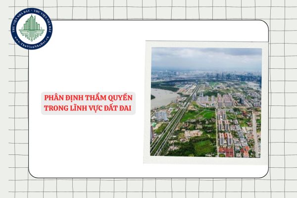 Phân định thẩm quyền trong lĩnh vực đất đai cần tuân thủ nguyên tắc gì theo Nghị định 151