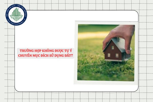 Các trường hợp không được tự ý chuyển mục đích sử dụng đất?