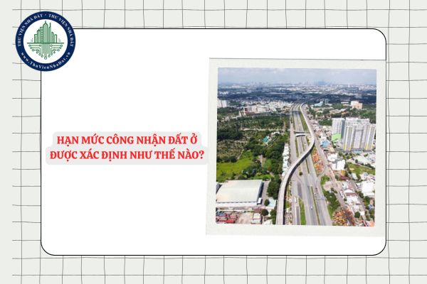 Hạn mức công nhận đất ở được xác định như thế nào? 
