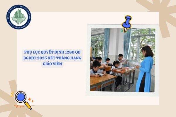 File Phụ lục Quyết định 1280 QĐ BGDĐT 2025 xét thăng hạng giáo viên