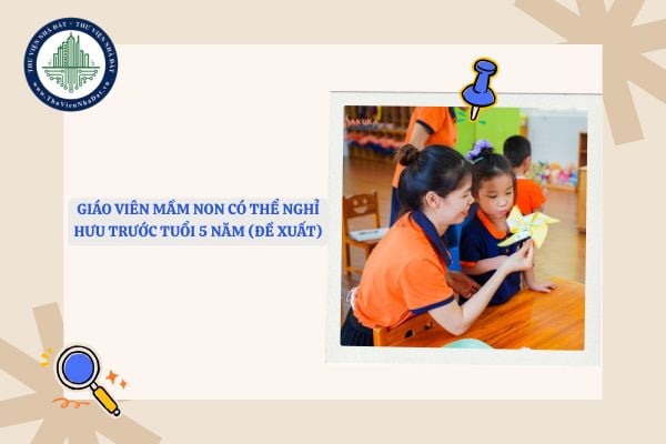Giáo viên mầm non có thể nghỉ hưu trước tuổi 5 năm (Đề xuất)