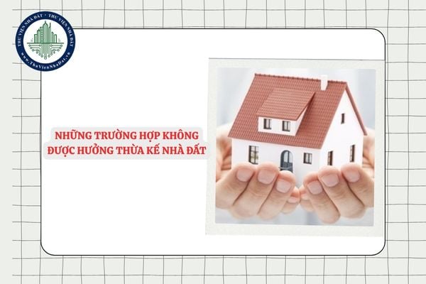 Những trường hợp không được hưởng thừa kế nhà đất