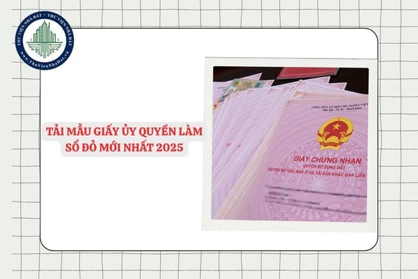 Tải mẫu Giấy ủy quyền làm Sổ đỏ mới nhất 2025
