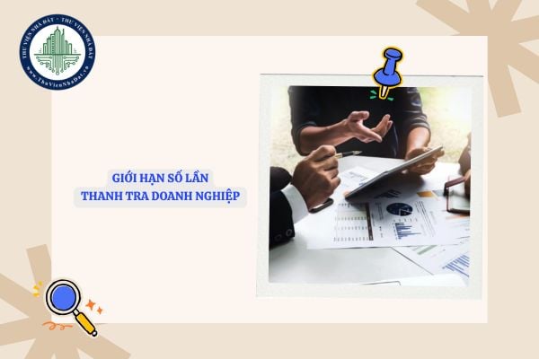 Giới hạn số lần thanh tra doanh nghiệp không được quá 01 lần/năm từ 17/5/2025