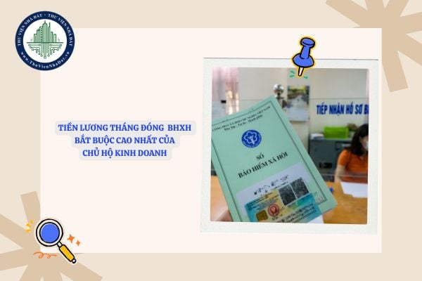 Mức tiền lương tháng đóng BHXH bắt buộc cao nhất của chủ hộ kinh doanh là bao nhiêu từ 01/7/2025?