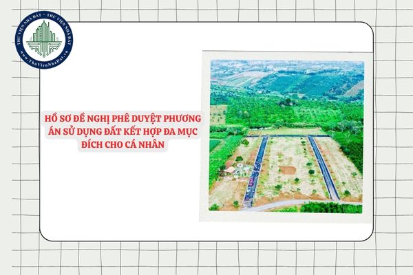 Hồ sơ đề nghị phê duyệt phương án sử dụng đất kết hợp đa mục đích cho cá nhân mới nhất 2025