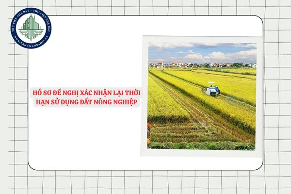 Hồ sơ đề nghị xác nhận lại thời hạn sử dụng đất nông nghiệp từ 01/7/2025 gồm những gì?